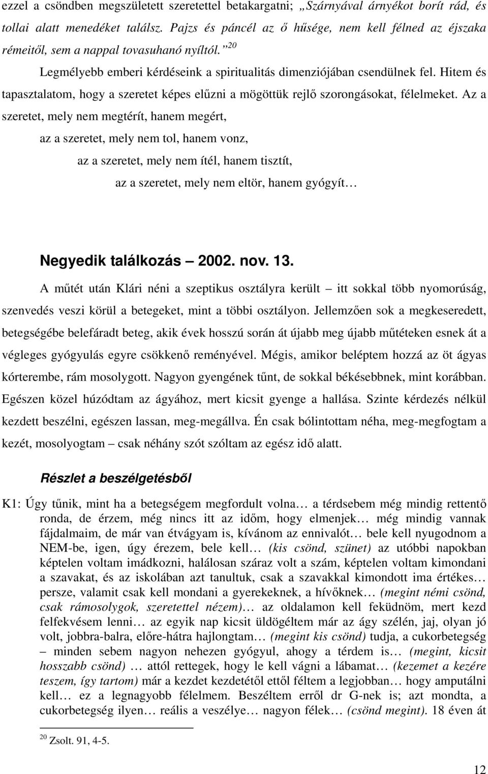 Hitem és tapasztalatom, hogy a szeretet képes elűzni a mögöttük rejlő szorongásokat, félelmeket.