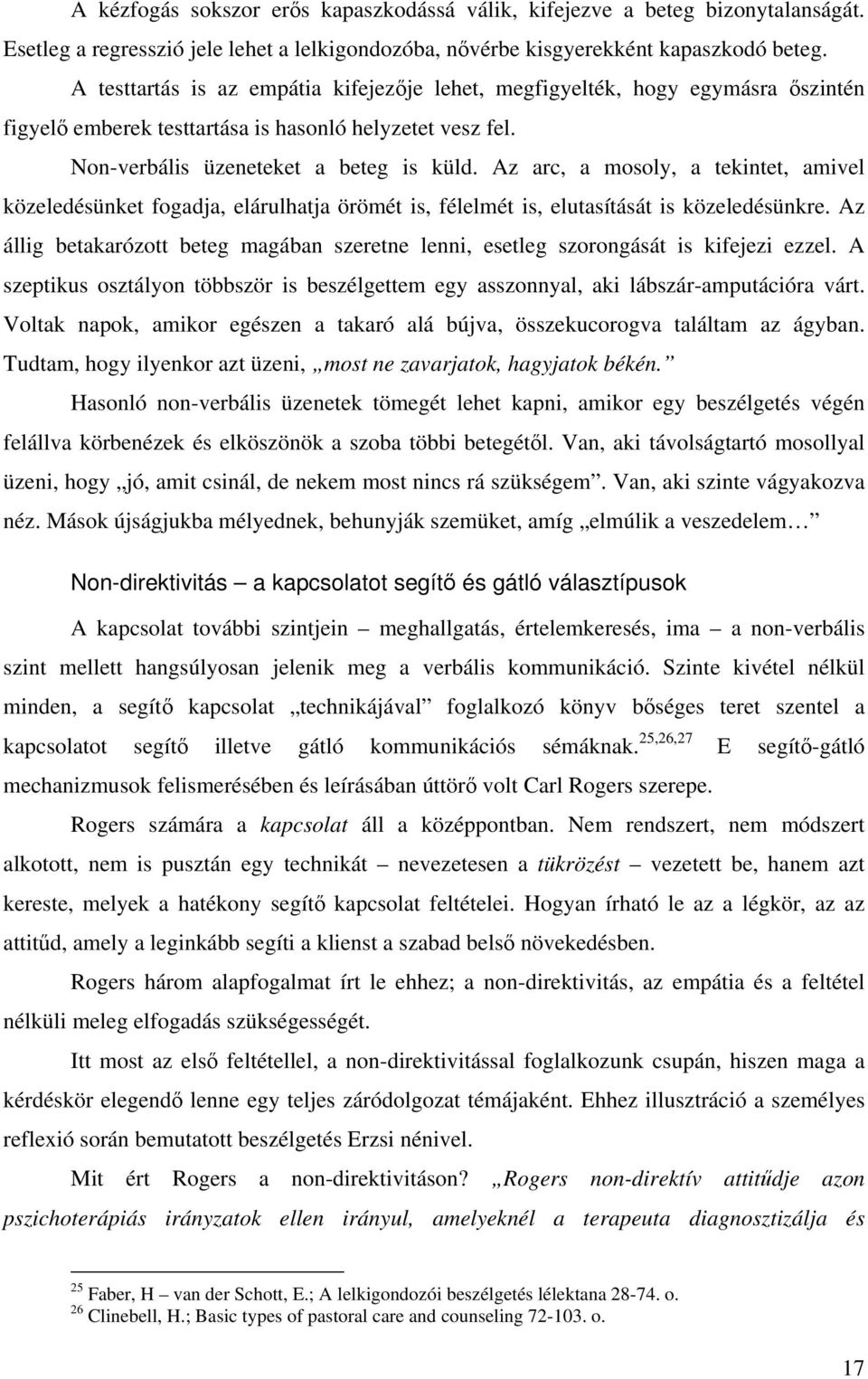 Az arc, a mosoly, a tekintet, amivel közeledésünket fogadja, elárulhatja örömét is, félelmét is, elutasítását is közeledésünkre.