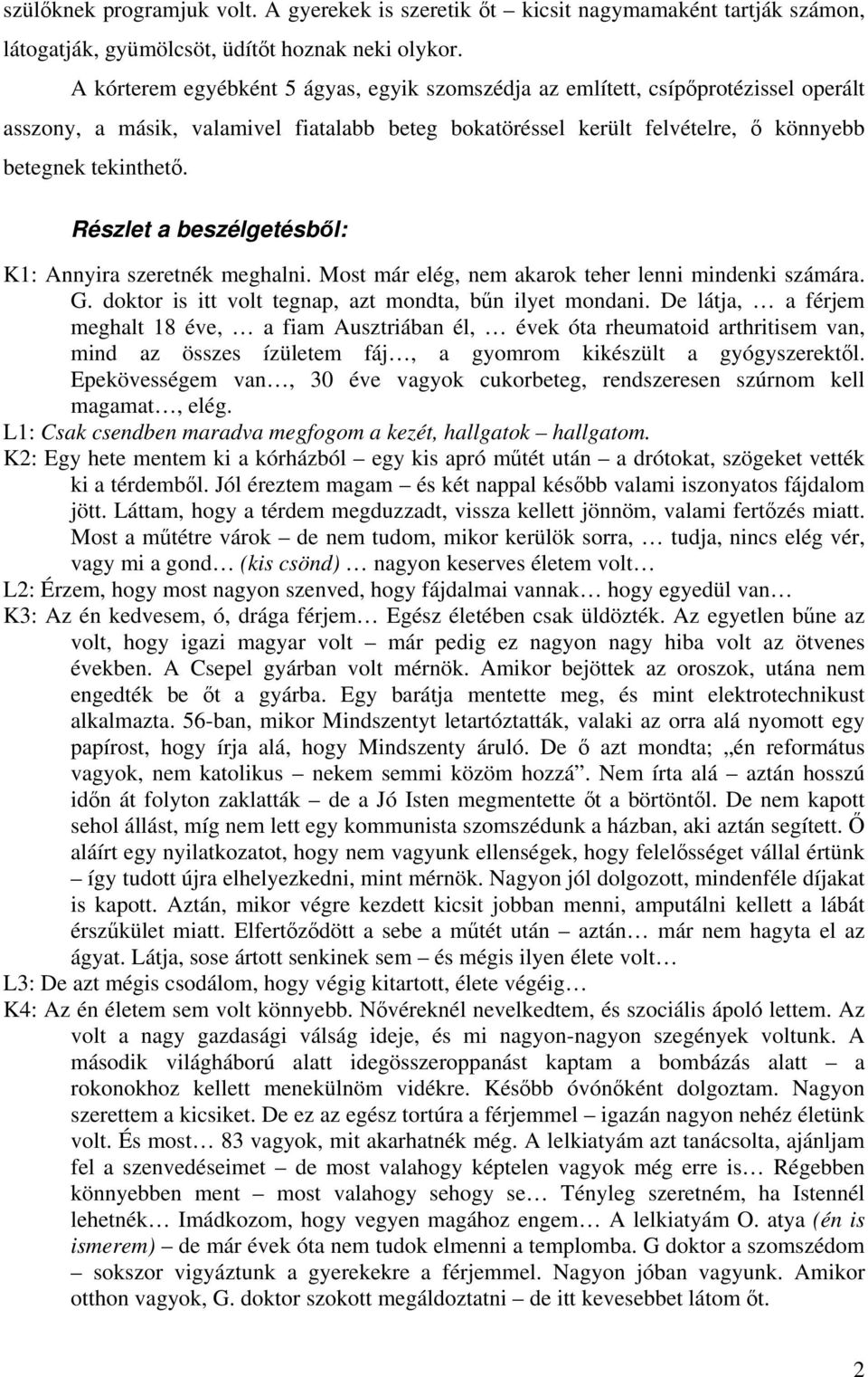 Részlet a beszélgetésből: K1: Annyira szeretnék meghalni. Most már elég, nem akarok teher lenni mindenki számára. G. doktor is itt volt tegnap, azt mondta, bűn ilyet mondani.