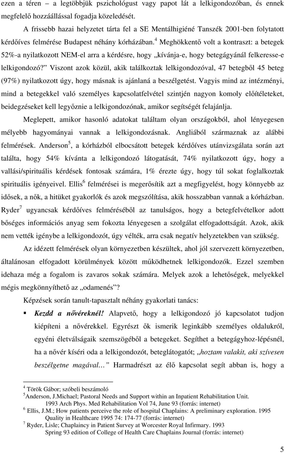 4 Meghökkentő volt a kontraszt: a betegek 52%-a nyilatkozott NEM-el arra a kérdésre, hogy kívánja-e, hogy betegágyánál felkeresse-e lelkigondozó?