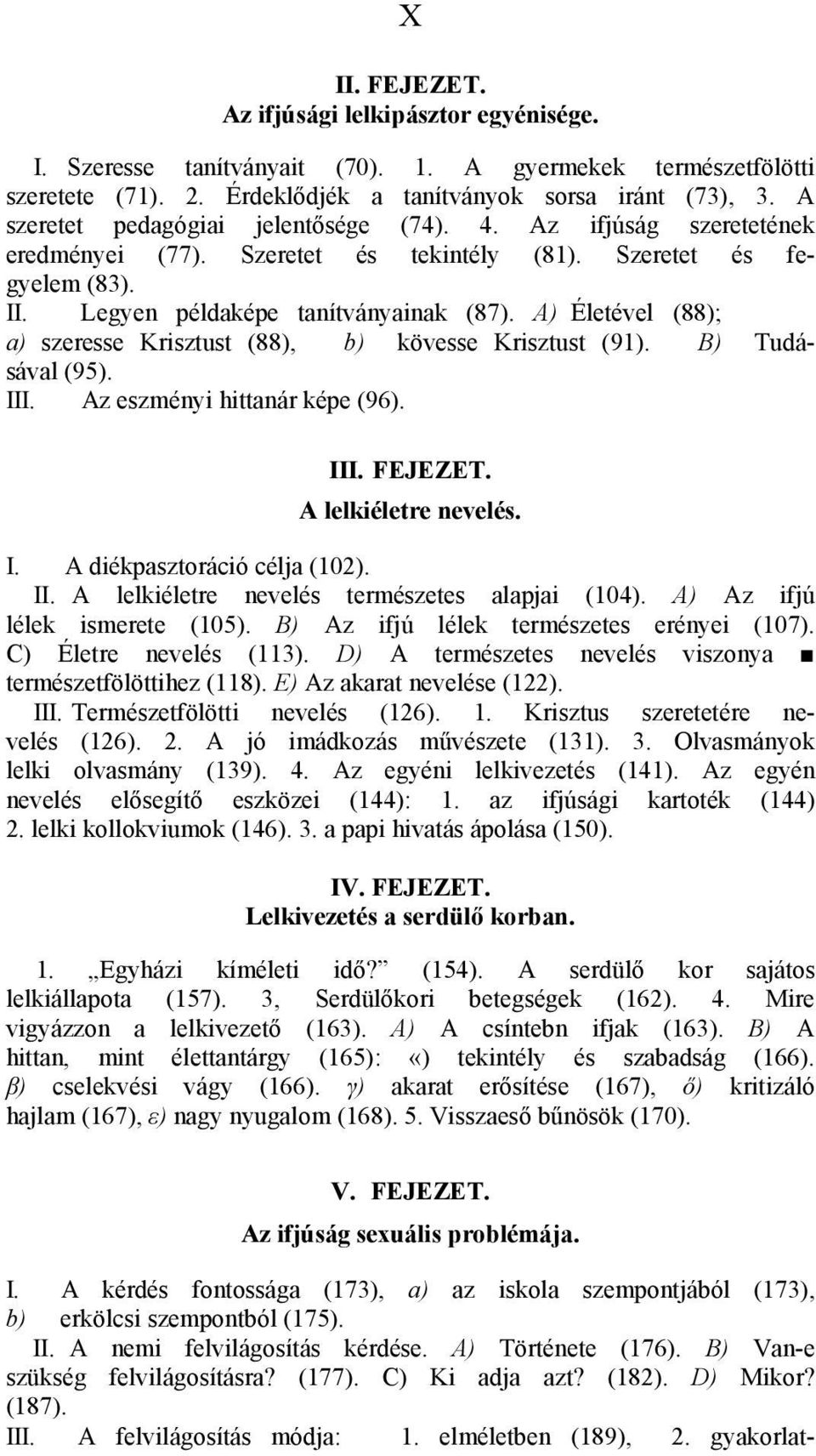 A) Életével (88); a) szeresse Krisztust (88), b) kövesse Krisztust (91). B) Tudásával (95). III. Az eszményi hittanár képe (96). III. FEJEZET. A lelkiéletre nevelés. I. A diékpasztoráció célja (102).