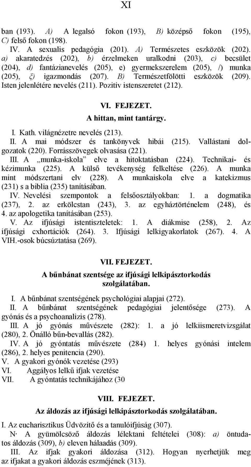 Isten jelenlétére nevelés (211). Pozitív istenszeretet (212). VI. FEJEZET. A hittan, mint tantárgy. I. Kath. világnézetre nevelés (213). II. A mai módszer és tankönyvek hibái (215).