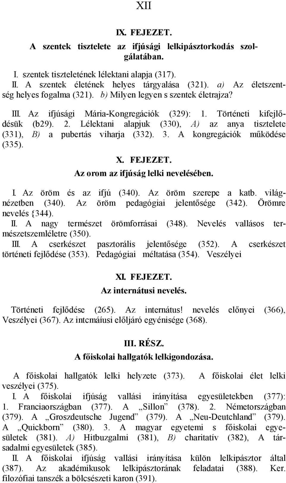 Lélektani alapjuk (330), A) az anya tisztelete (331), B) a pubertás viharja (332). 3. A kongregációk működése (335). X. FEJEZET. Az orom az ifjúság lelki nevelésében. I. Az öröm és az ifjú (340).