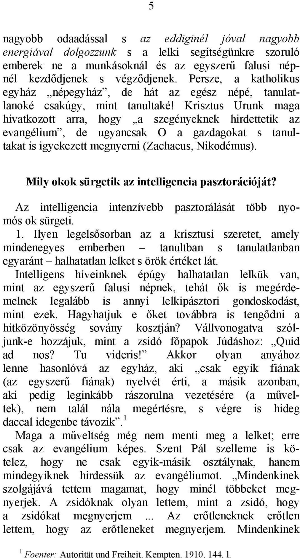 Krisztus Urunk maga hivatkozott arra, hogy a szegényeknek hirdettetik az evangélium, de ugyancsak Ο a gazdagokat s tanultakat is igyekezett megnyerni (Zachaeus, Nikodémus).