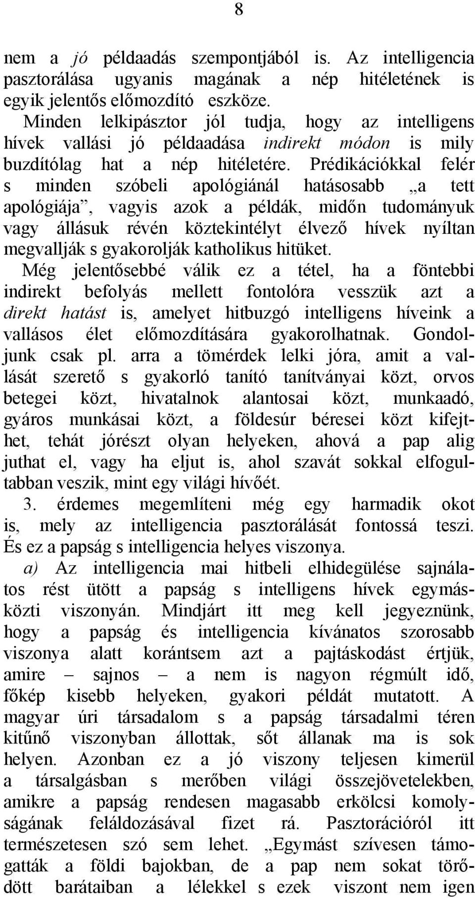 Prédikációkkal felér s minden szóbeli apológiánál hatásosabb a tett apológiája, vagyis azok a példák, midőn tudományuk vagy állásuk révén köztekintélyt élvező hívek nyíltan megvallják s gyakorolják