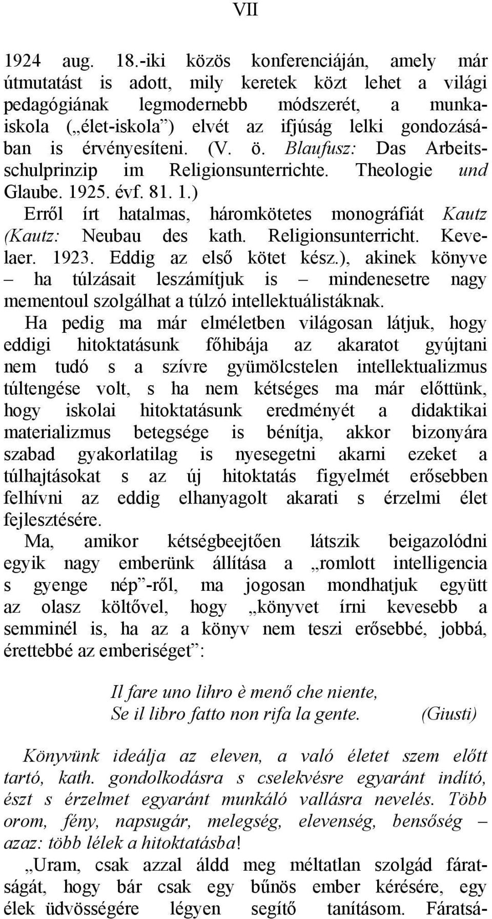 érvényesíteni. (V. ö. Blaufusz: Das Arbeitsschulprinzip im Religionsunterrichte. Theologie und Glaube. 1925. évf. 81. 1.) Erről írt hatalmas, háromkötetes monográfiát Kautz (Kautz: Neubau des kath.