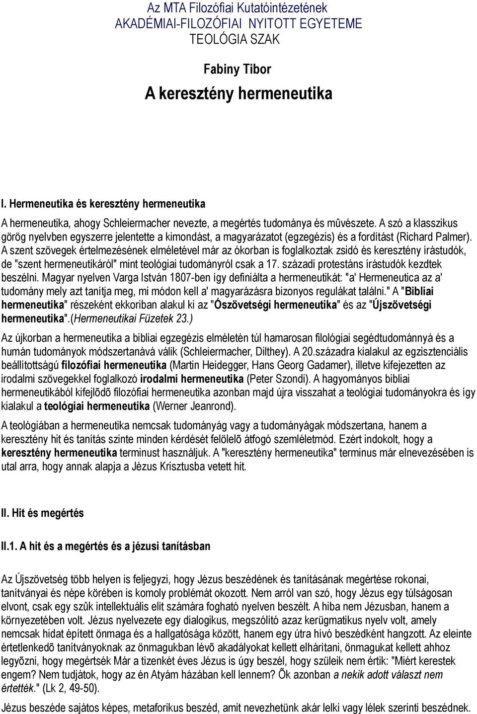 A szó a klasszikus görög nyelvben egyszerre jelentette a kimondást, a magyarázatot (egzegézis) és a fordítást (Richard Palmer).