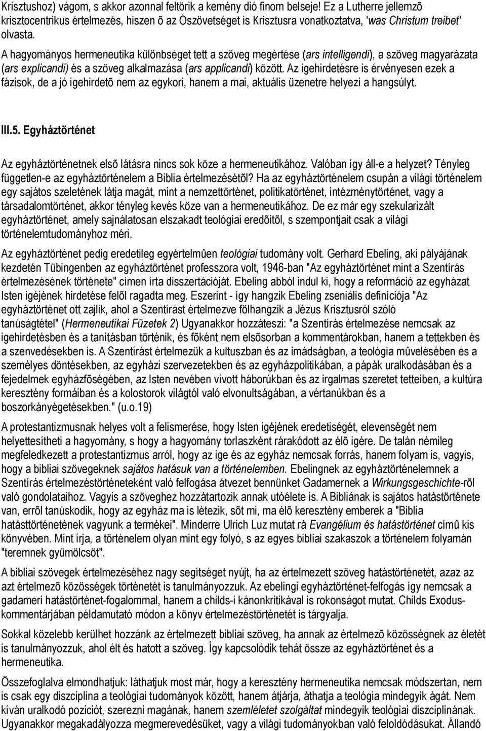 A hagyományos hermeneutika különbséget tett a szöveg megértése (ars intelligendi), a szöveg magyarázata (ars explicandi) és a szöveg alkalmazása (ars applicandi) között.