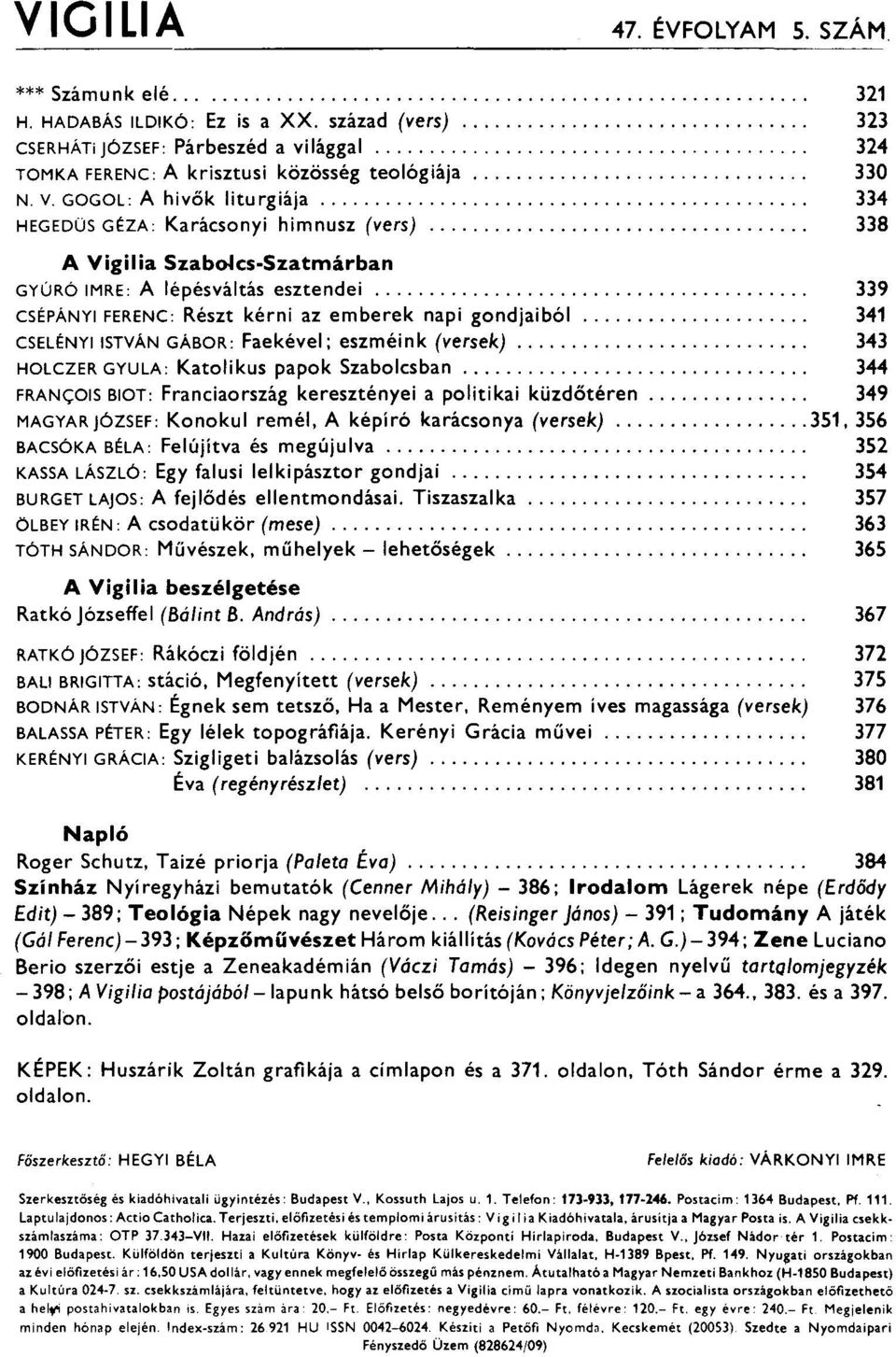 .. 334 HEGEDÜS GÉZA: Karácsonyi himnusz (vers) 338 A Vigilia Szabolcs-Szatmárban GYÚRÓ IMRE: A lépésváltás esztendei 339 CSÉPÁNYI FERENC: Részt kérni az emberek napi gondjaiból 341 CSELÉNYIISTVÁN