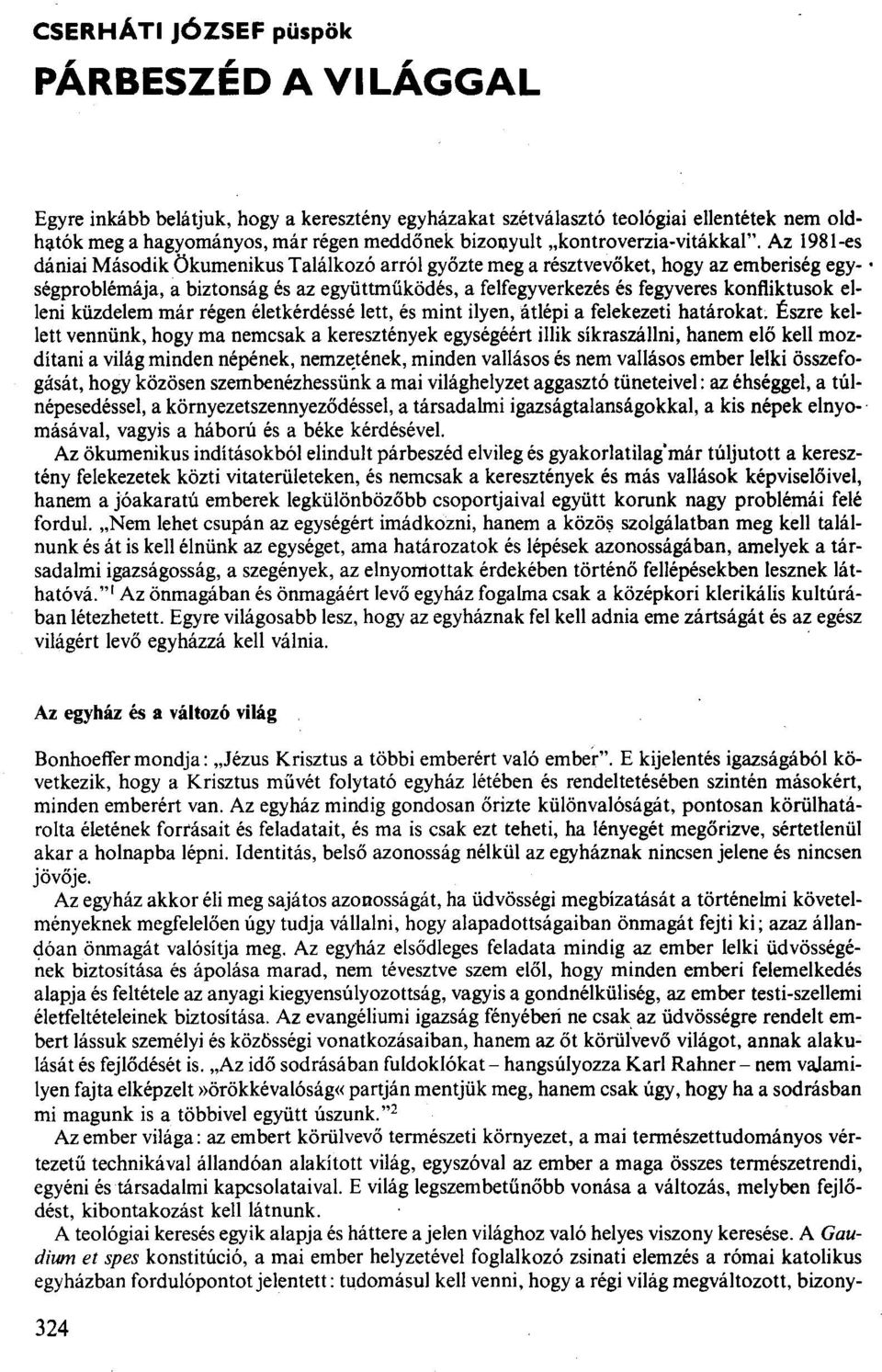 Az 1981-es dániai Második Ökumenikus Találkozó arról győzte meg a résztvevőket, hogy az emberiség egy-, ségproblémája, a biztonság és az együttműködés, a felfegyverkezés és fegyveres konfliktusok