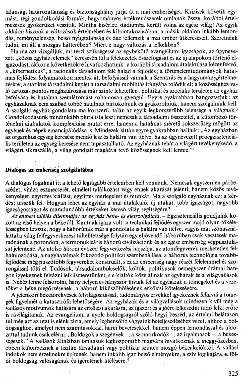 Az egyik oldalon hiszünk a változások értelmében és kibontakozásában, a másik oldalon inkább lemondás, reménytelenség, belső nyugtalanság és dac jel1emzik a mai ember útkereséseit.