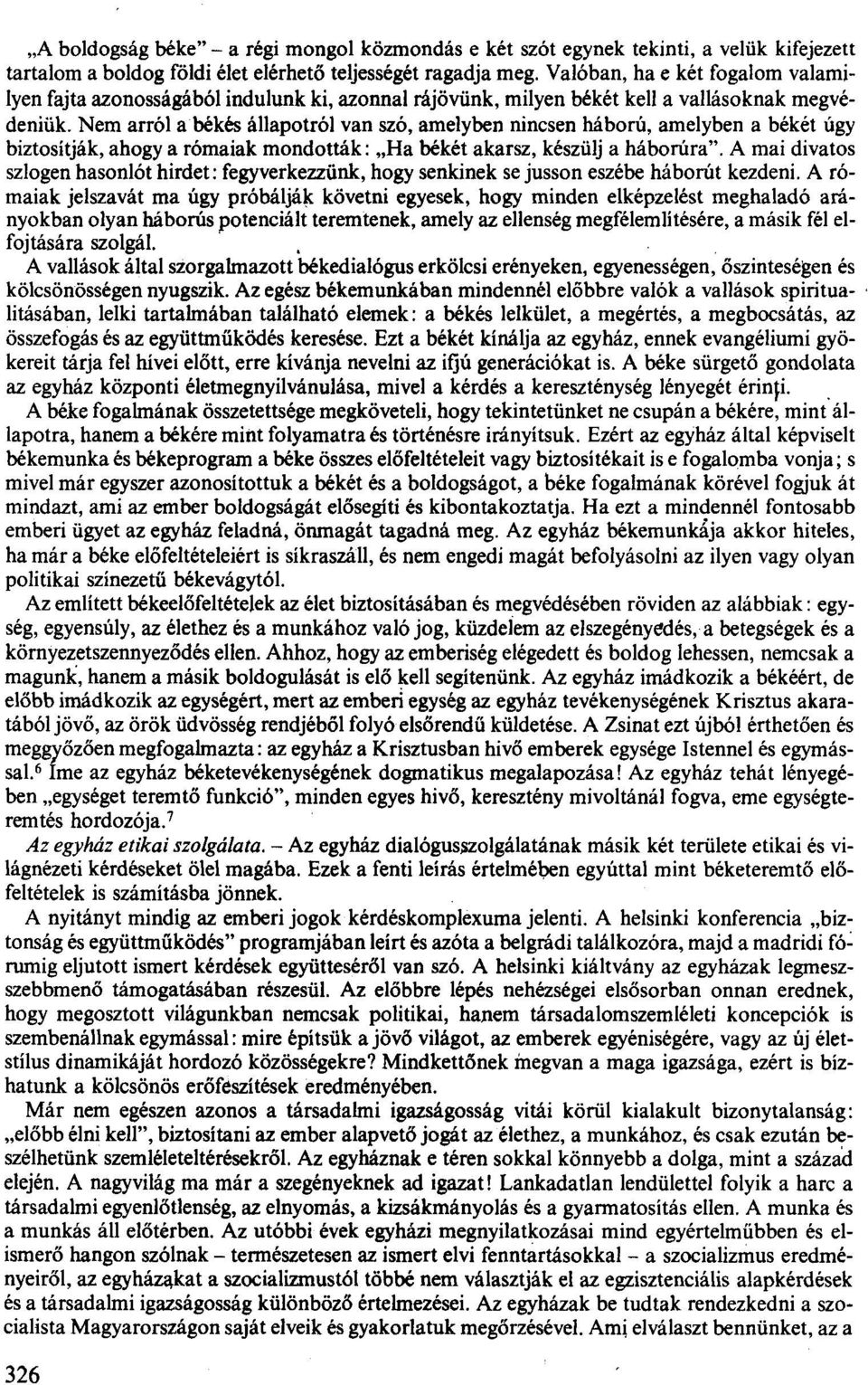 Nem arról a békés állapotról van szó, amelyben nincsen háború, amelyben a békét úgy biztosítják, ahogya rómaiak mondották: "Ha békét akarsz, készülj a háborúra".