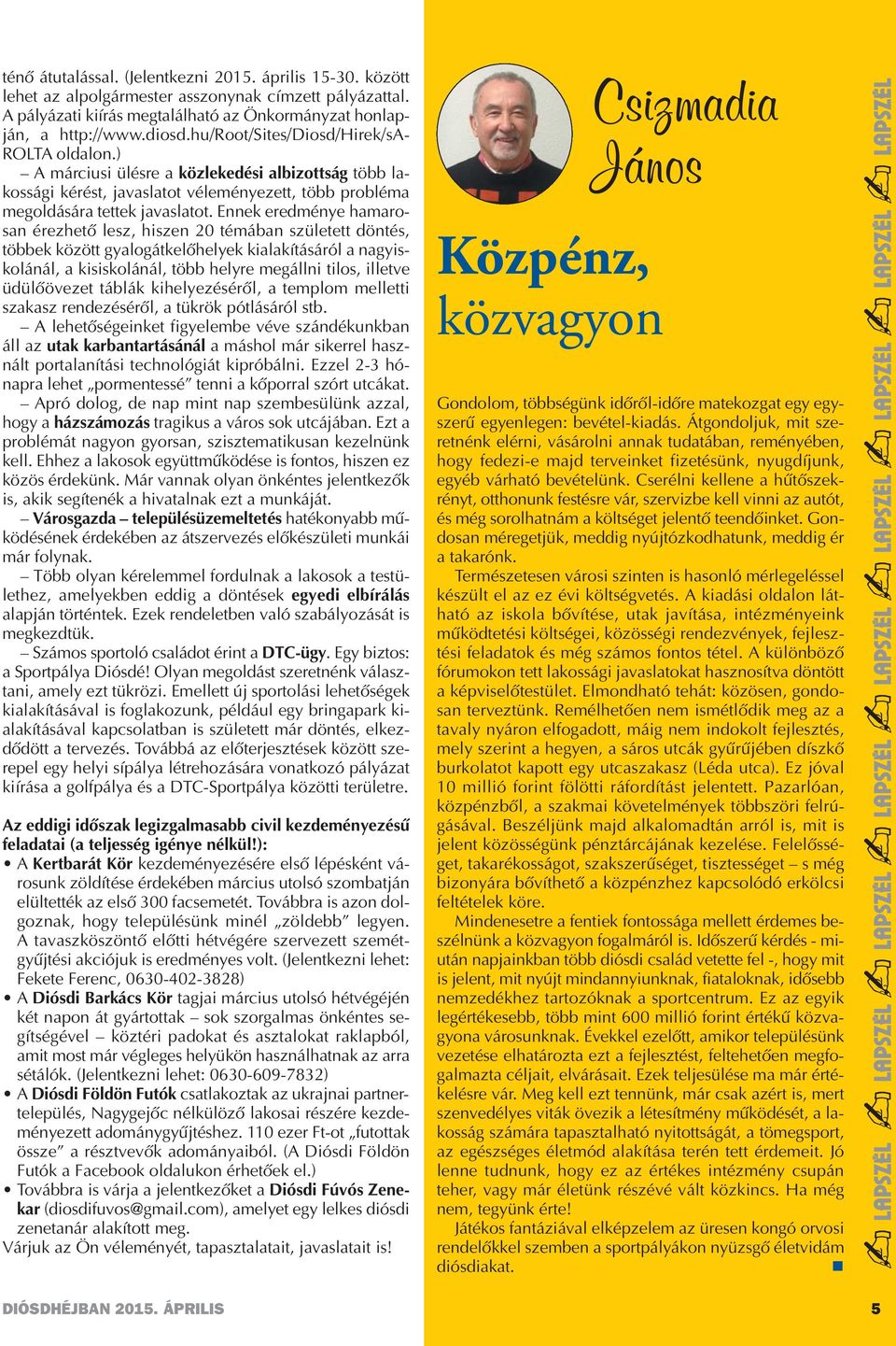 Ennek eredménye hamarosan érezhető lesz, hiszen 20 témában született döntés, többek között gyalogátkelőhelyek kialakításáról a nagyiskolánál, a kisiskolánál, több helyre megállni tilos, illetve