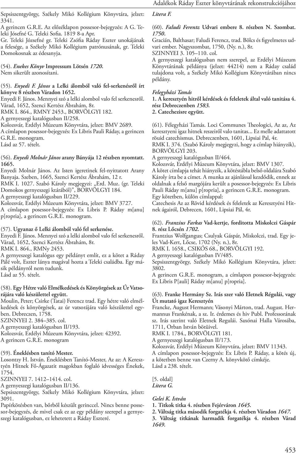 János a Lelki álomból való fel-serkenésről írt könyve 8 részben Váradon 1652. Enyedi F. János. Mennyei szó a lelki alombol valo fel serkenesről. Várad, 1652, Szenci Kertész Ábrahám, 8r. RMK I. 864.