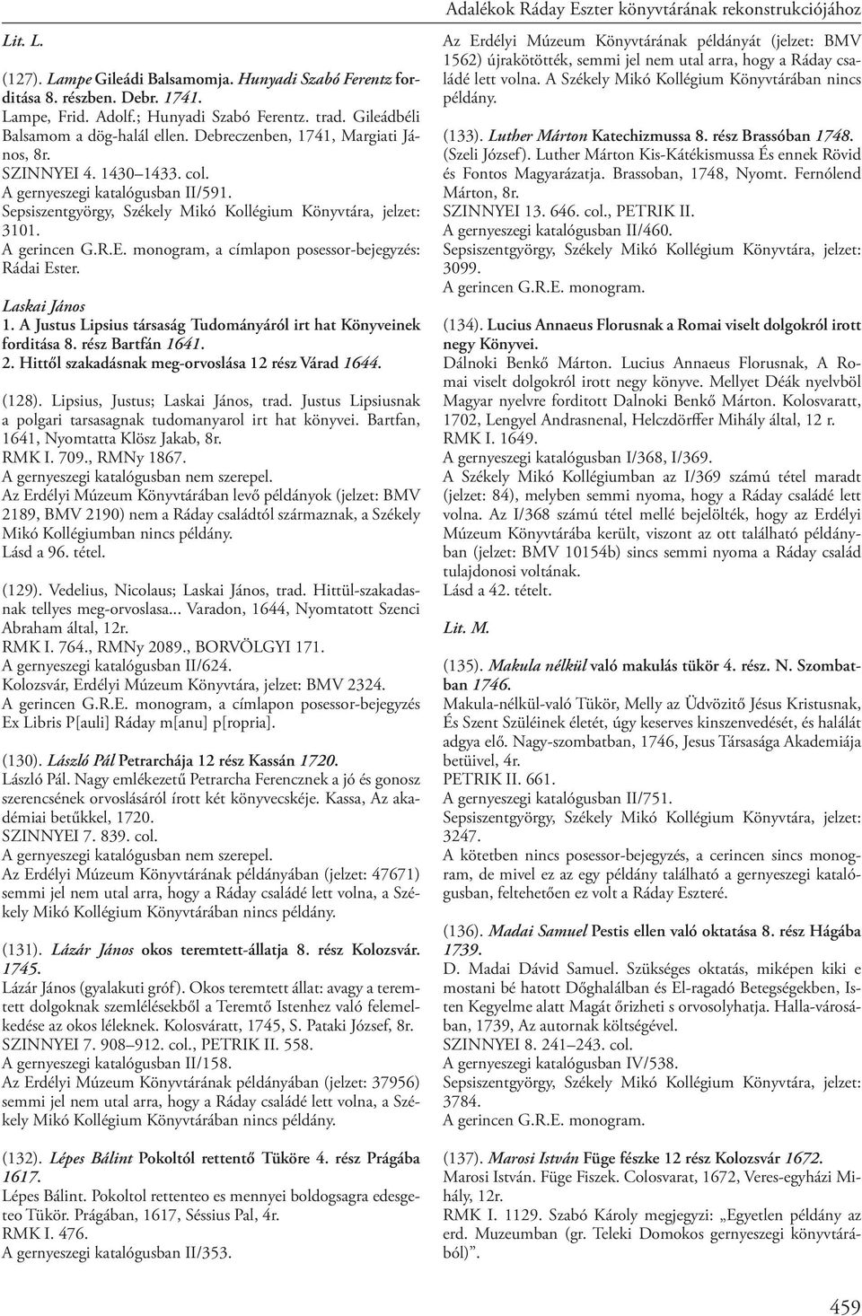 A Justus Lipsius társaság Tudományáról irt hat Könyveinek forditása 8. rész Bartfán 1641. 2. Hittől szakadásnak meg-orvoslása 12 rész Várad 1644. (128). Lipsius, Justus; Laskai János, trad.