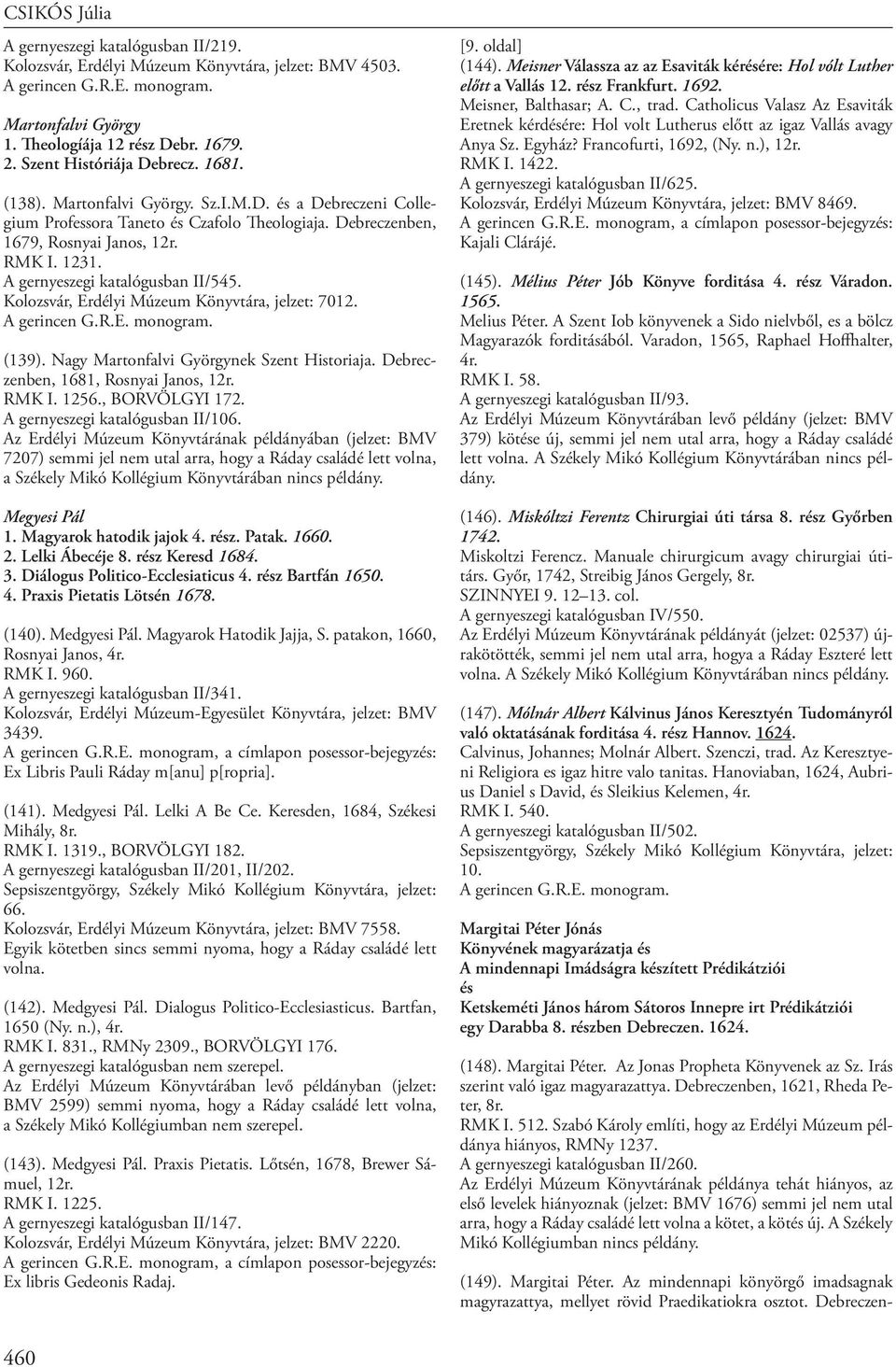 Kolozsvár, Erdélyi Múzeum Könyvtára, jelzet: 7012. (139). Nagy Martonfalvi Györgynek Szent Historiaja. Debreczenben, 1681, Rosnyai Janos, 12r. RMK I. 1256., BORVÖLGYI 172.