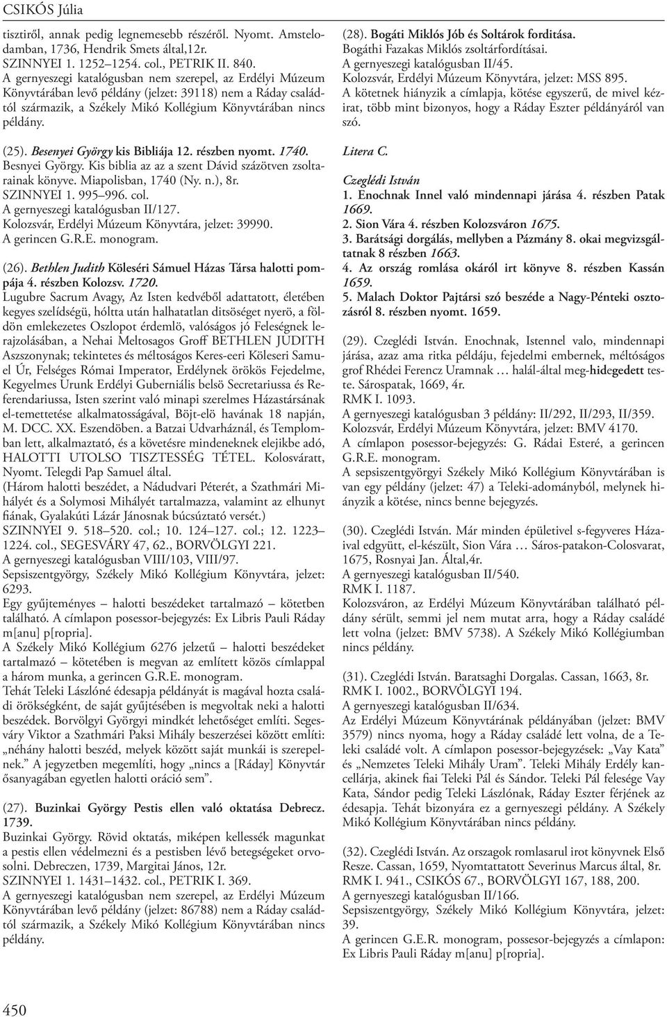 Besenyei György kis Bibliája 12. részben nyomt. 1740. Besnyei György. Kis biblia az az a szent Dávid százötven zsoltarainak könyve. Miapolisban, 1740 (Ny. n.), 8r. SZINNYEI 1. 995 996. col.