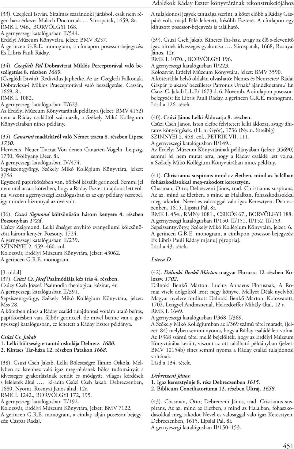 Az az: Czegledi Palkonak, Dobravicza-i Miklos Praeceptorával való beszélgetése. Cassán, 1669, 8r. RMK I. 1082. A gernyeszegi katalógusban II/623.