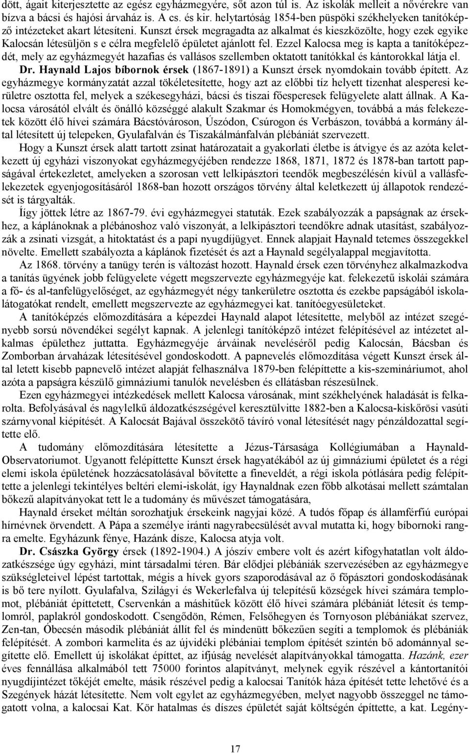 Kunszt érsek megragadta az alkalmat és kieszközölte, hogy ezek egyike Kalocsán létesüljön s e célra megfelelő épületet ajánlott fel.