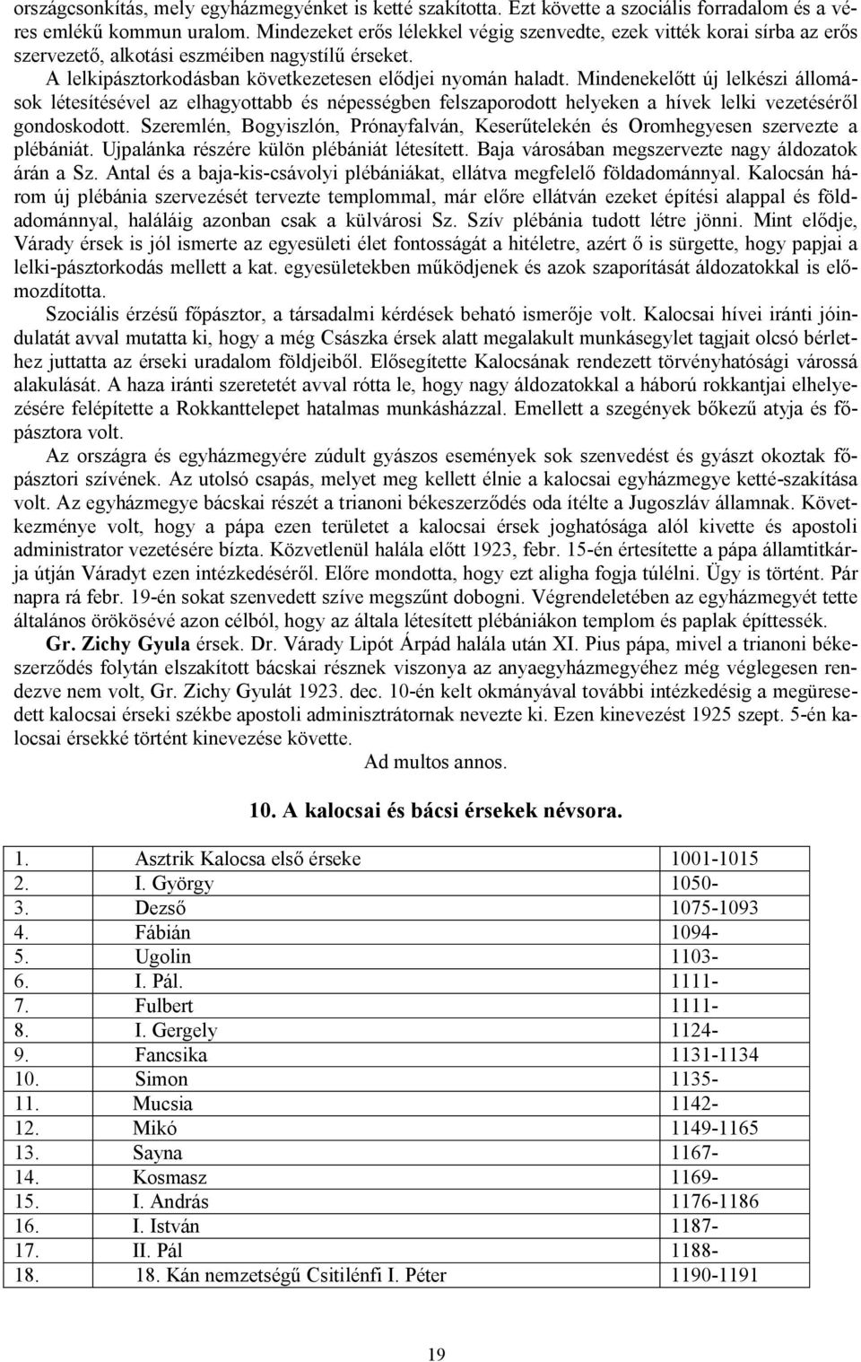 Mindenekelőtt új lelkészi állomások létesítésével az elhagyottabb és népességben felszaporodott helyeken a hívek lelki vezetéséről gondoskodott.