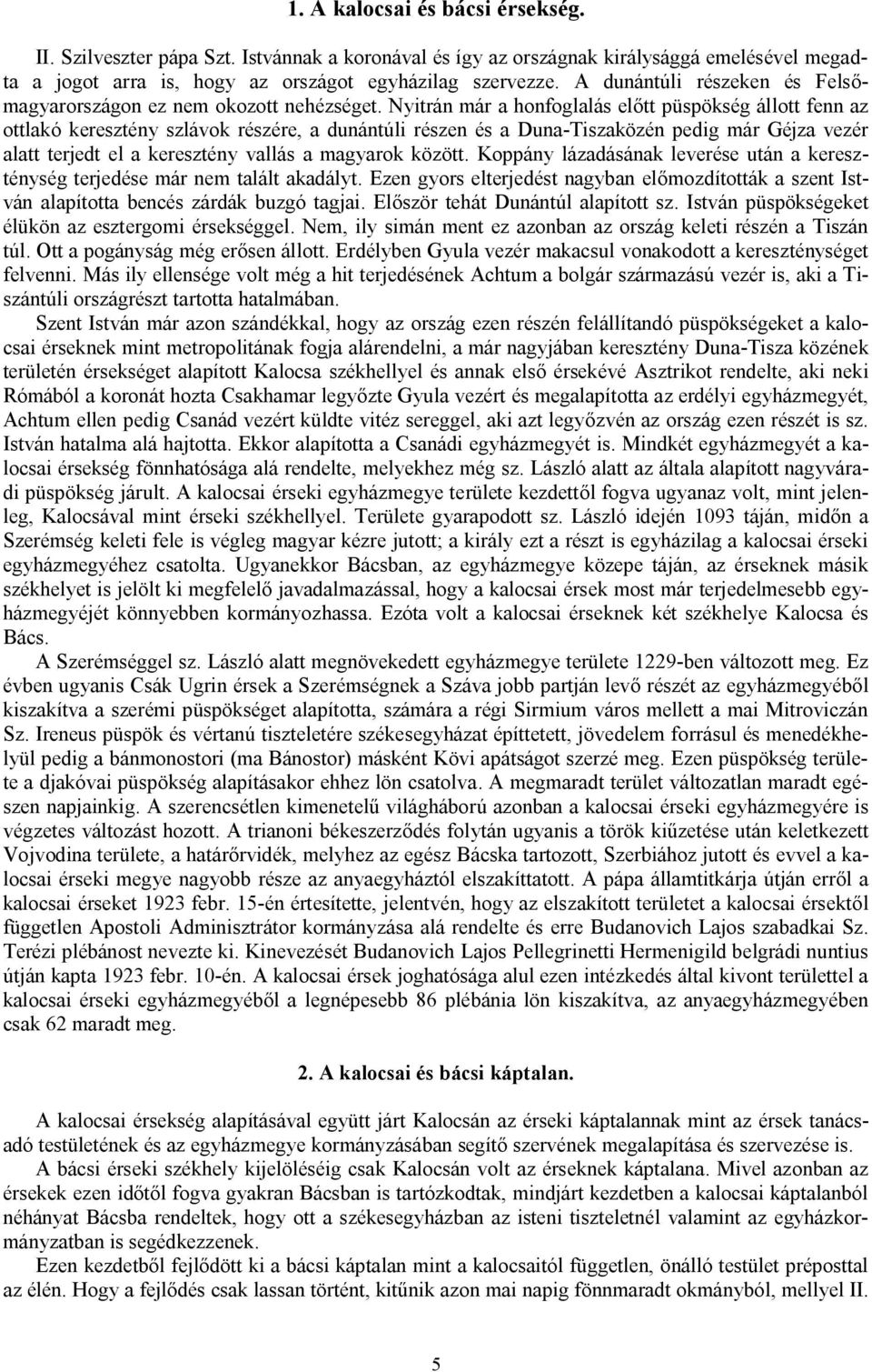 Nyitrán már a honfoglalás előtt püspökség állott fenn az ottlakó keresztény szlávok részére, a dunántúli részen és a Duna-Tiszaközén pedig már Géjza vezér alatt terjedt el a keresztény vallás a