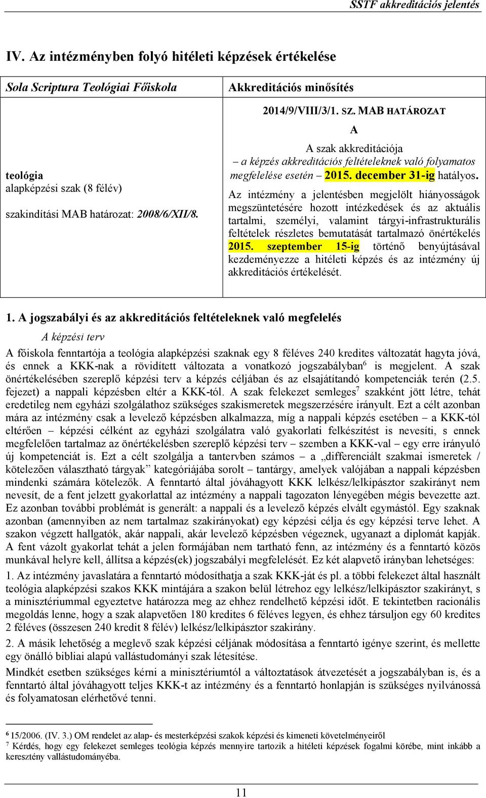 Az intézmény a jelentésben megjelölt hiányosságok megszüntetésére hozott intézkedések és az aktuális tartalmi, személyi, valamint tárgyi-infrastrukturális feltételek részletes bemutatását tartalmazó