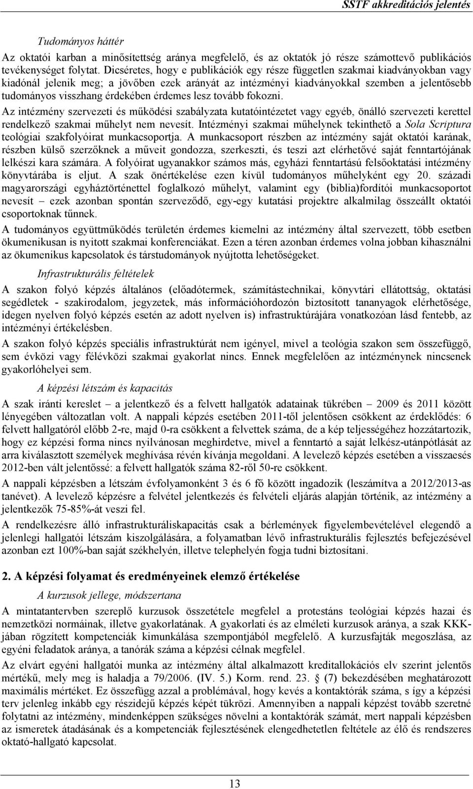 érdekében érdemes lesz tovább fokozni. Az intézmény szervezeti és működési szabályzata kutatóintézetet vagy egyéb, önálló szervezeti kerettel rendelkező szakmai műhelyt nem nevesít.