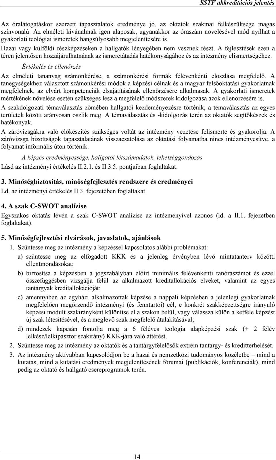 Hazai vagy külföldi részképzéseken a hallgatók lényegében nem vesznek részt. A fejlesztések ezen a téren jelentősen hozzájárulhatnának az ismeretátadás hatékonyságához és az intézmény elismertségéhez.