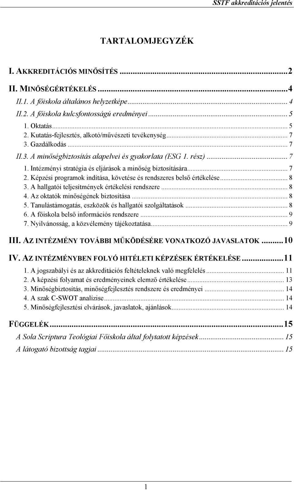 Intézményi stratégia és eljárások a minőség biztosítására... 7 2. Képzési programok indítása, követése és rendszeres belső értékelése... 8 3. A hallgatói teljesítmények értékelési rendszere... 8 4.