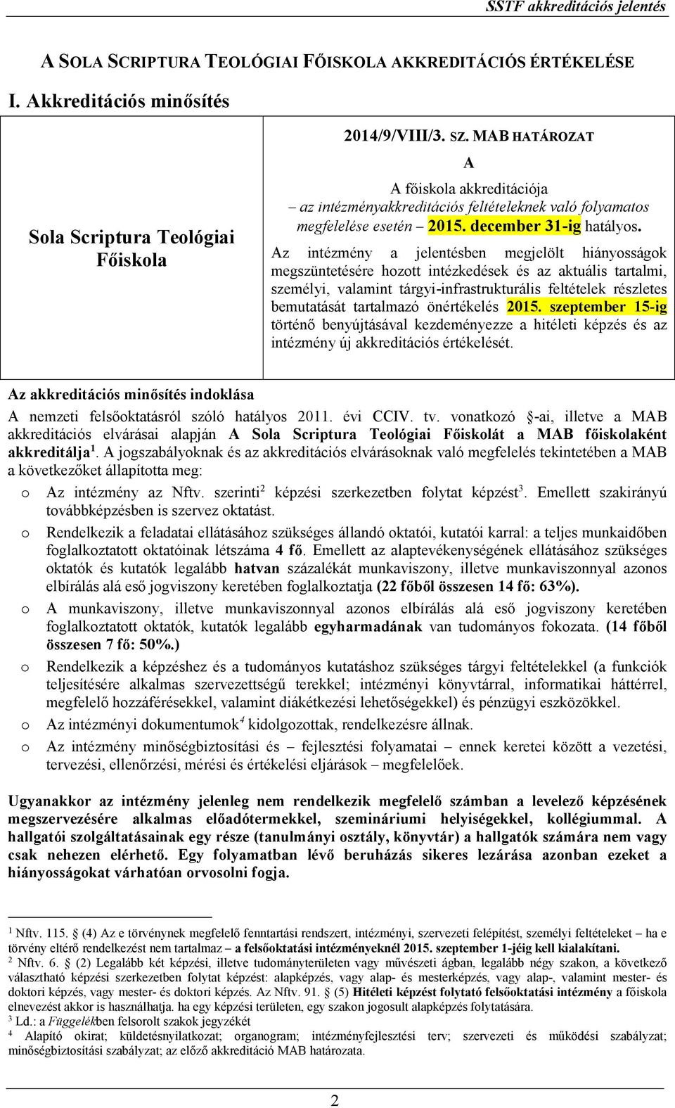 Az intézmény a jelentésben megjelölt hiányosságok megszüntetésére hozott intézkedések és az aktuális tartalmi, személyi, valamint tárgyi-infrastrukturális feltételek részletes bemutatását tartalmazó