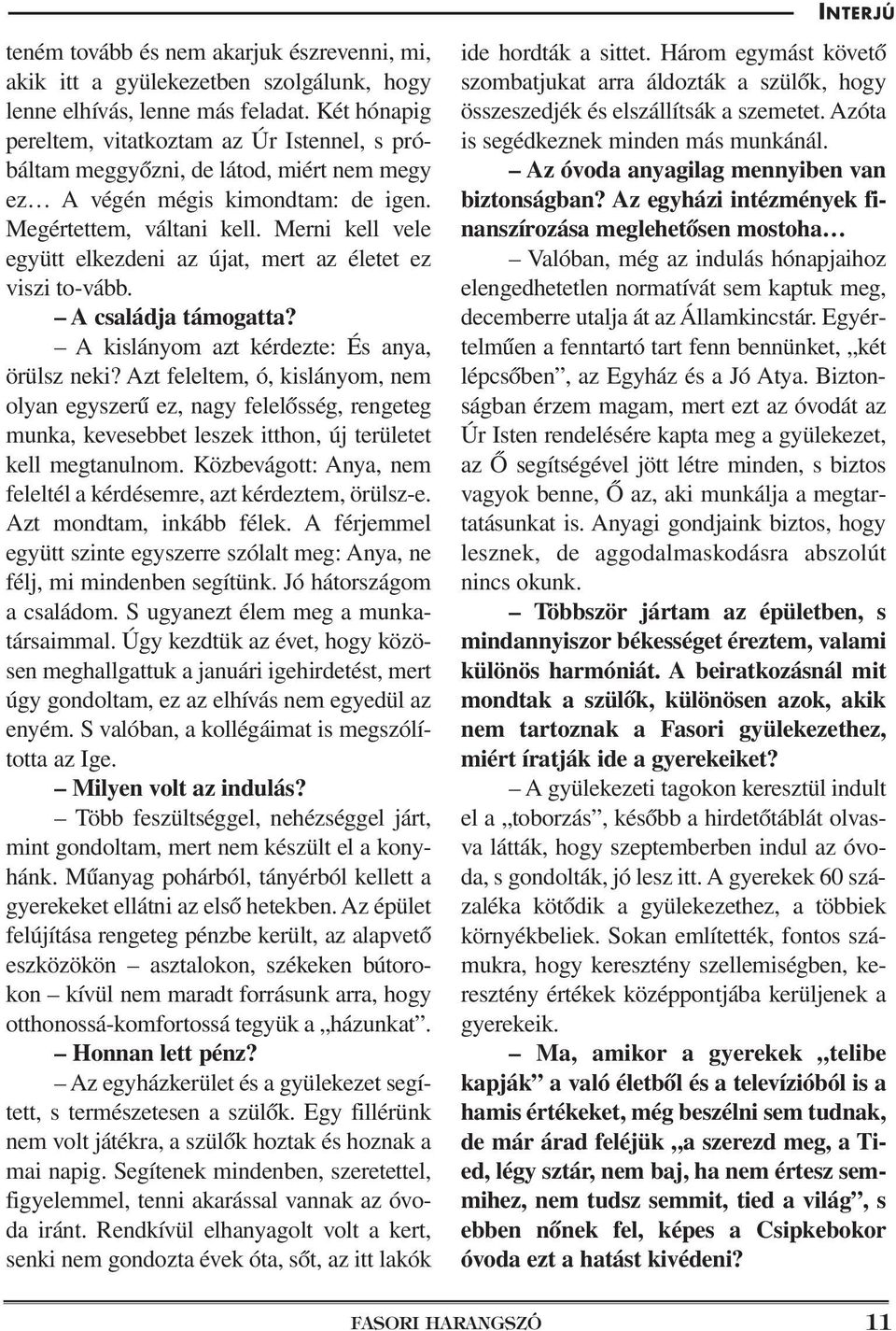 Merni kell vele együtt elkezdeni az újat, mert az életet ez viszi to-vább. A családja támogatta? A kislányom azt kérdezte: És anya, örülsz neki?