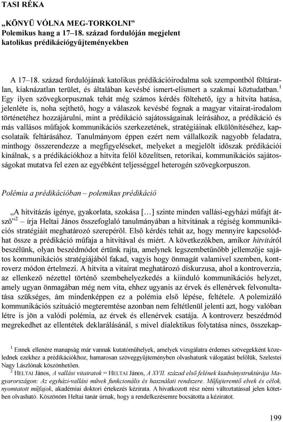 1 Egy ilyen szövegkorpusznak tehát még számos kérdés föltehető, így a hitvita hatása, jelenléte is, noha sejthető, hogy a válaszok kevésbé fognak a magyar vitairat-irodalom történetéhez hozzájárulni,