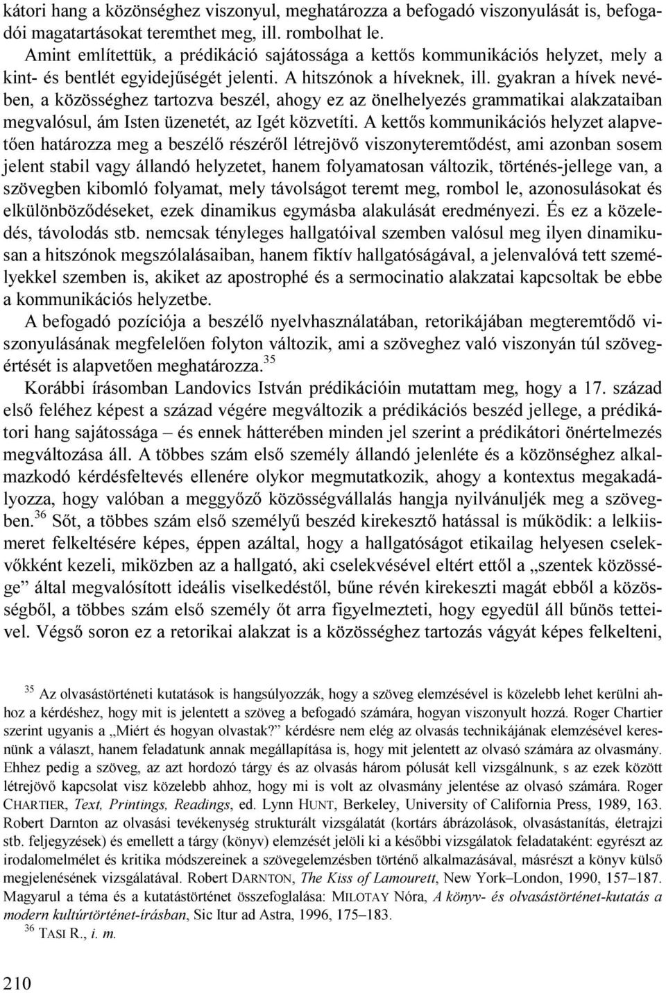 gyakran a hívek nevében, a közösséghez tartozva beszél, ahogy ez az önelhelyezés grammatikai alakzataiban megvalósul, ám Isten üzenetét, az Igét közvetíti.