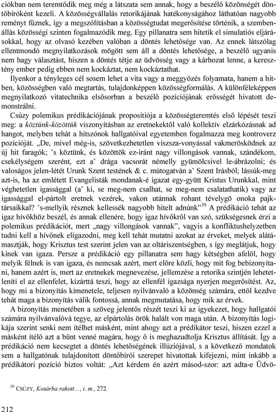 Egy pillanatra sem hitetik el simulatiós eljárásokkal, hogy az olvasó kezében valóban a döntés lehetősége van.