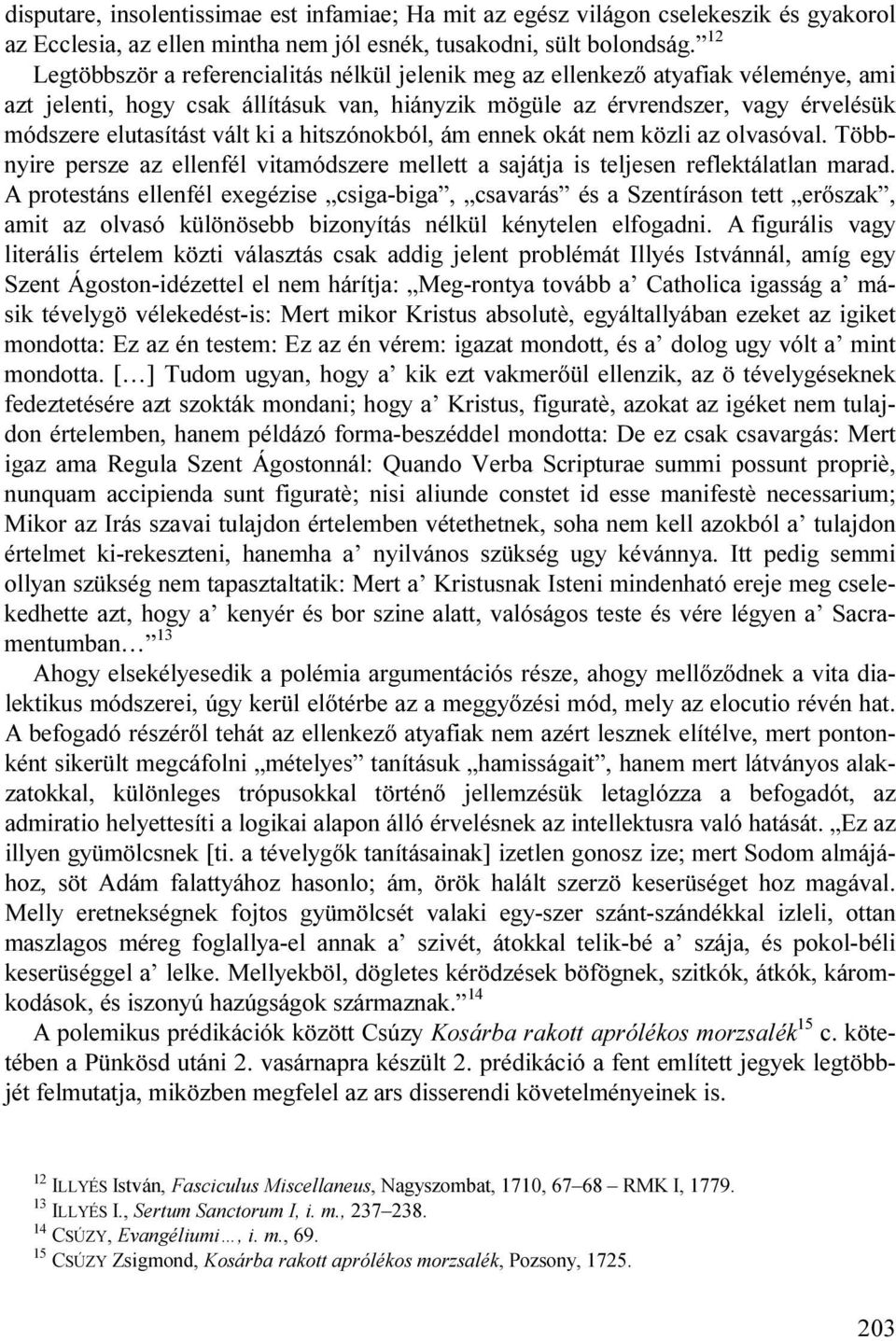 ki a hitszónokból, ám ennek okát nem közli az olvasóval. Többnyire persze az ellenfél vitamódszere mellett a sajátja is teljesen reflektálatlan marad.