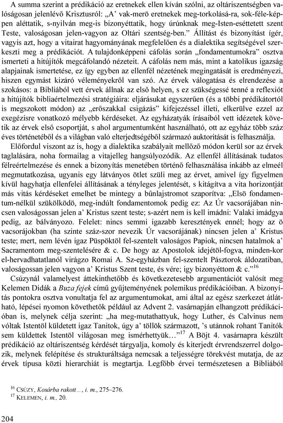 Állítást és bizonyítást ígér, vagyis azt, hogy a vitairat hagyományának megfelelően és a dialektika segítségével szerkeszti meg a prédikációt.