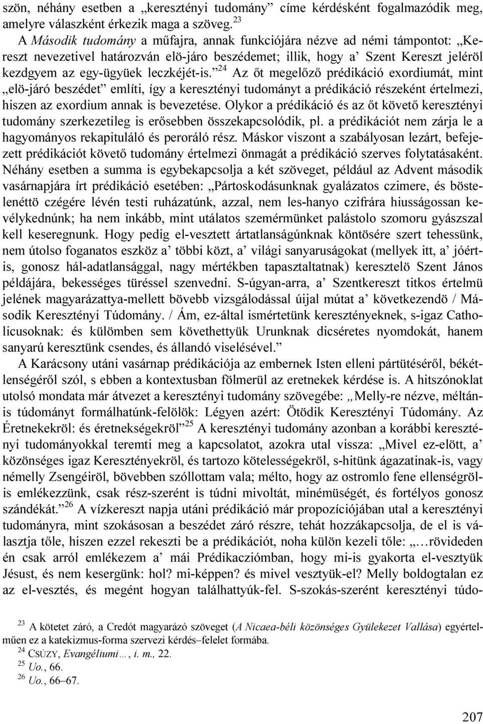 24 Az őt megelőző prédikáció exordiumát, mint elö-járó beszédet említi, így a keresztényi tudományt a prédikáció részeként értelmezi, hiszen az exordium annak is bevezetése.