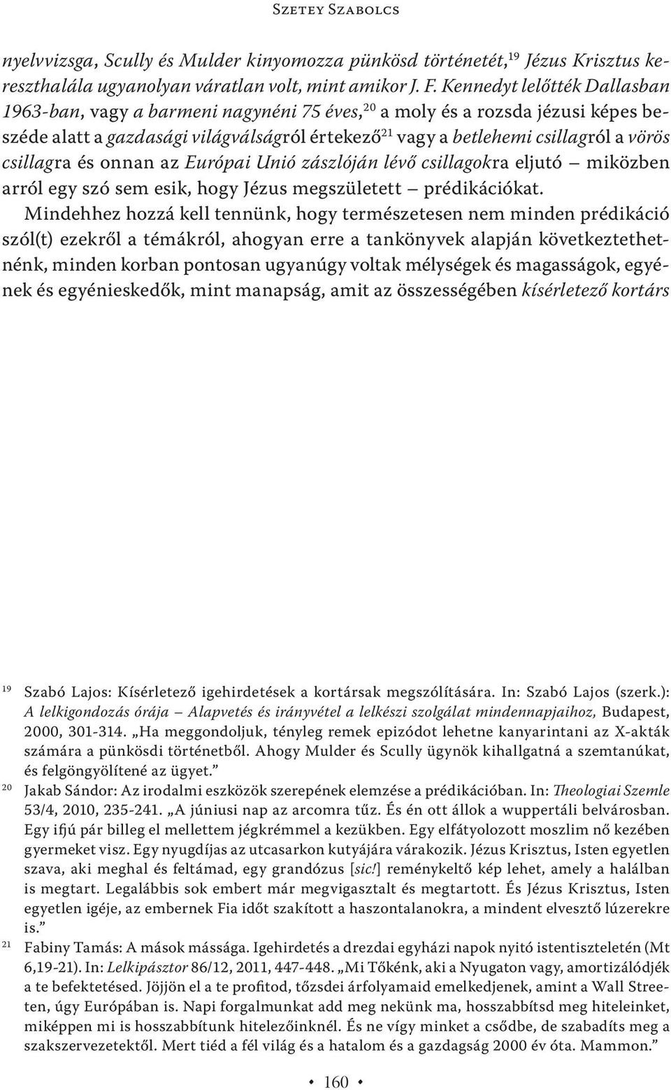 csillagra és onnan az Európai Unió zászlóján lévő csillagokra eljutó miközben arról egy szó sem esik, hogy Jézus megszületett prédikációkat.