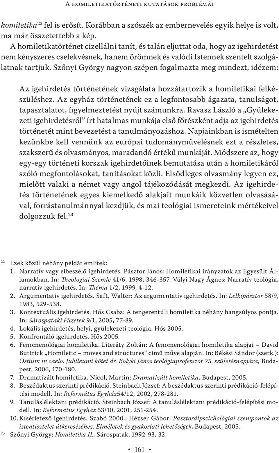 Szőnyi György nagyon szépen fogalmazta meg mindezt, idézem: Az igehirdetés történetének vizsgálata hozzátartozik a homiletikai felkészüléshez.