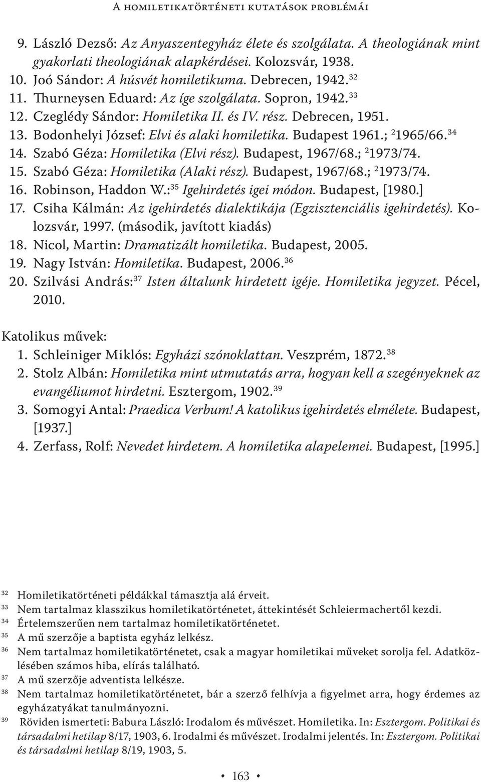 Bodonhelyi József: Elvi és alaki homiletika. Budapest 1961.; 2 1965/66. 34 14. Szabó Géza: Homiletika (Elvi rész). Budapest, 1967/68.; 2 1973/74. 15. Szabó Géza: Homiletika (Alaki rész).
