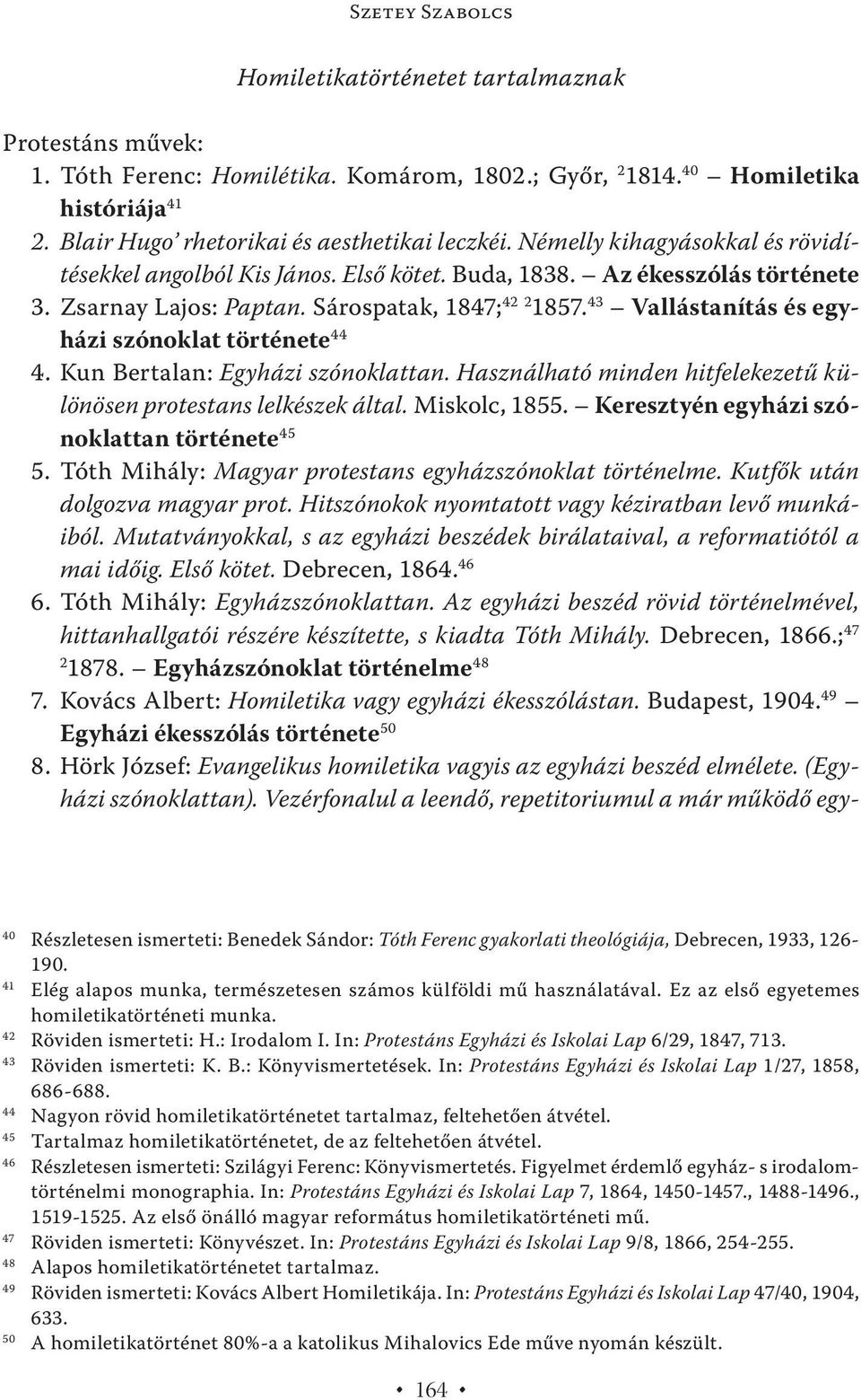 Sárospatak, 1847; 42 2 1857. 43 Vallástanítás és egyházi szónoklat története 44 4. Kun Bertalan: Egyházi szónoklattan. Használható minden hitfelekezetű különösen protestans lelkészek által.