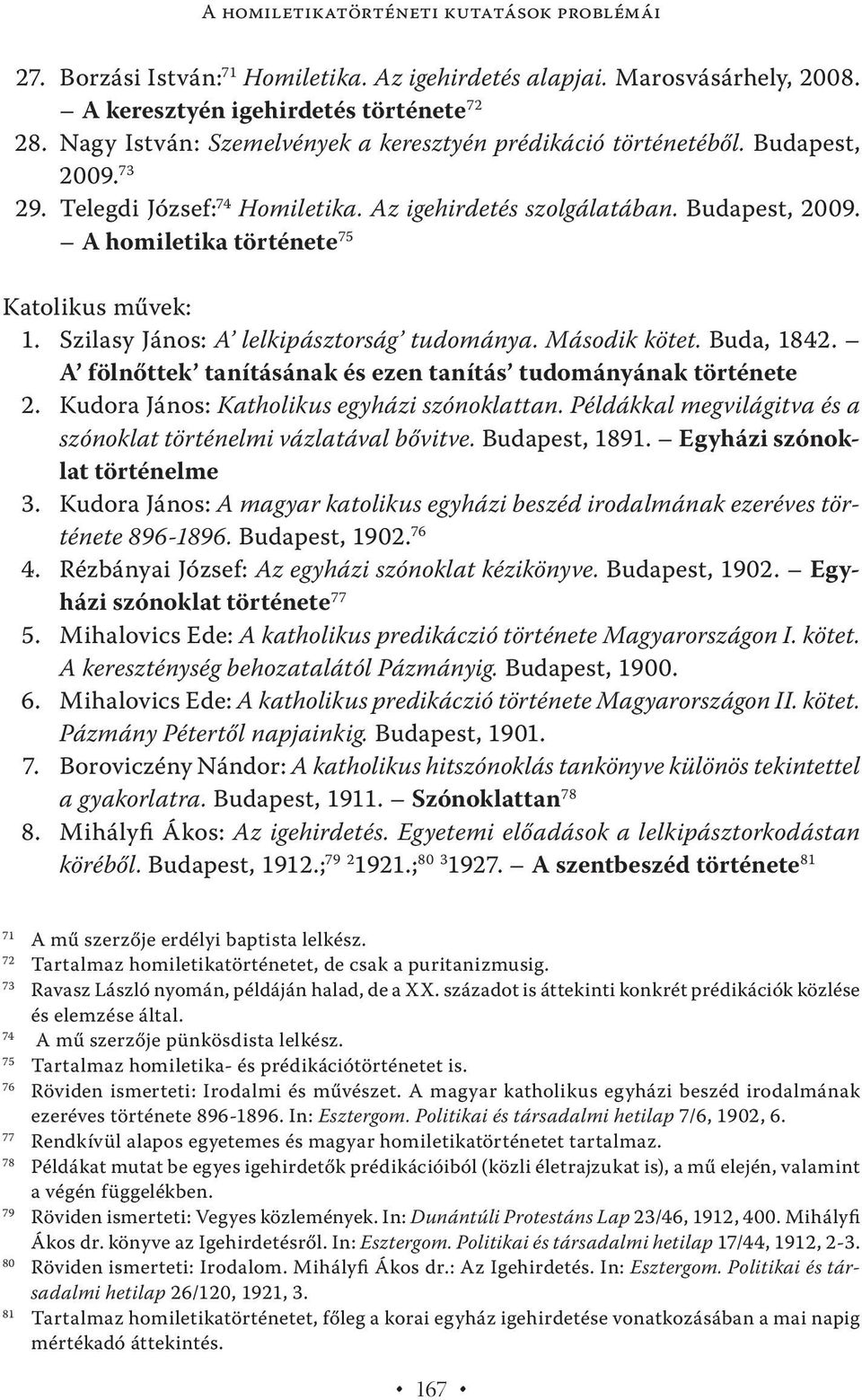 Szilasy János: A lelkipásztorság tudománya. Második kötet. Buda, 1842. A fölnőttek tanításának és ezen tanítás tudományának története 2. Kudora János: Katholikus egyházi szónoklattan.