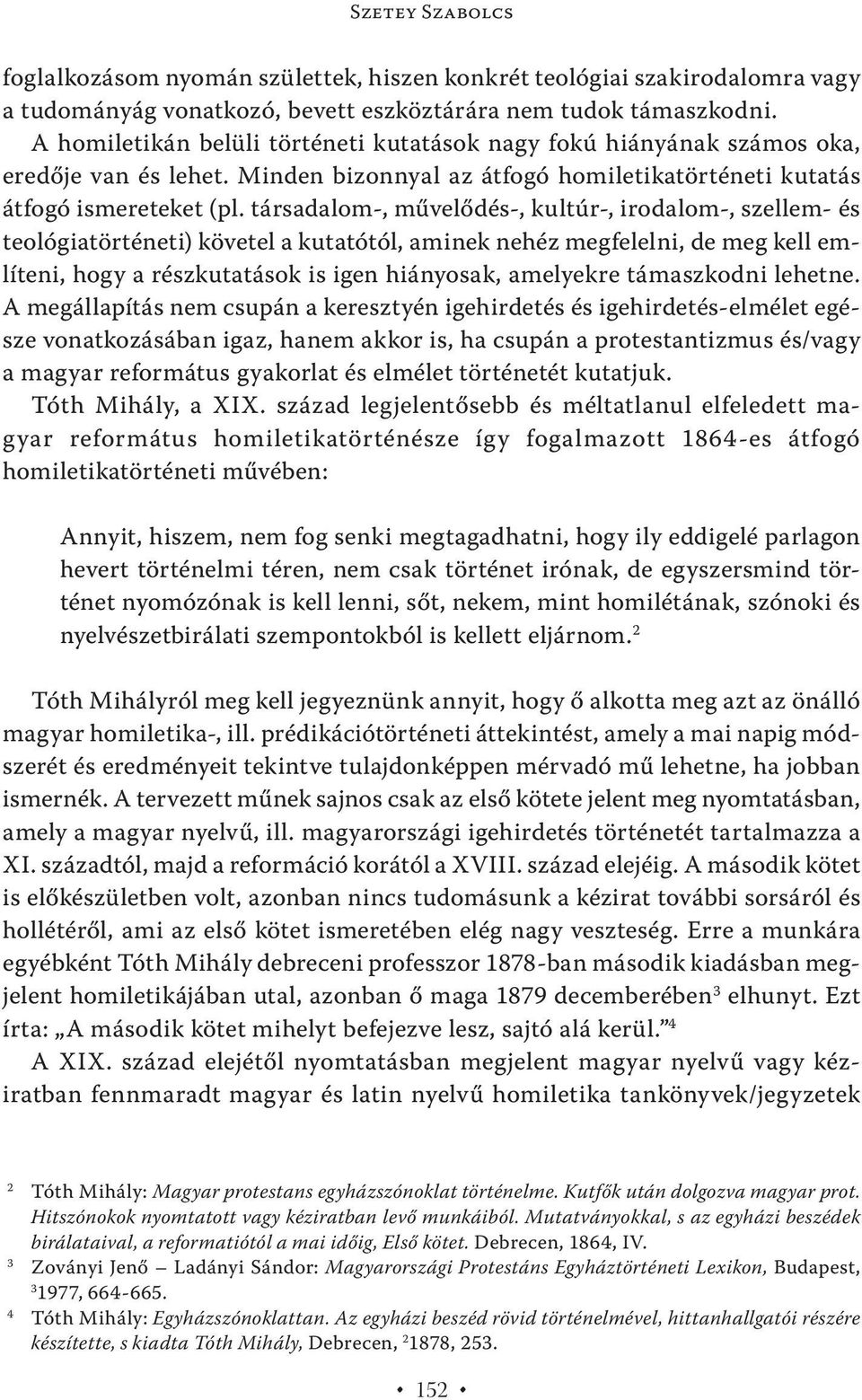 társadalom-, művelődés-, kultúr-, irodalom-, szellem- és teológiatörténeti) követel a kutatótól, aminek nehéz megfelelni, de meg kell említeni, hogy a részkutatások is igen hiányosak, amelyekre