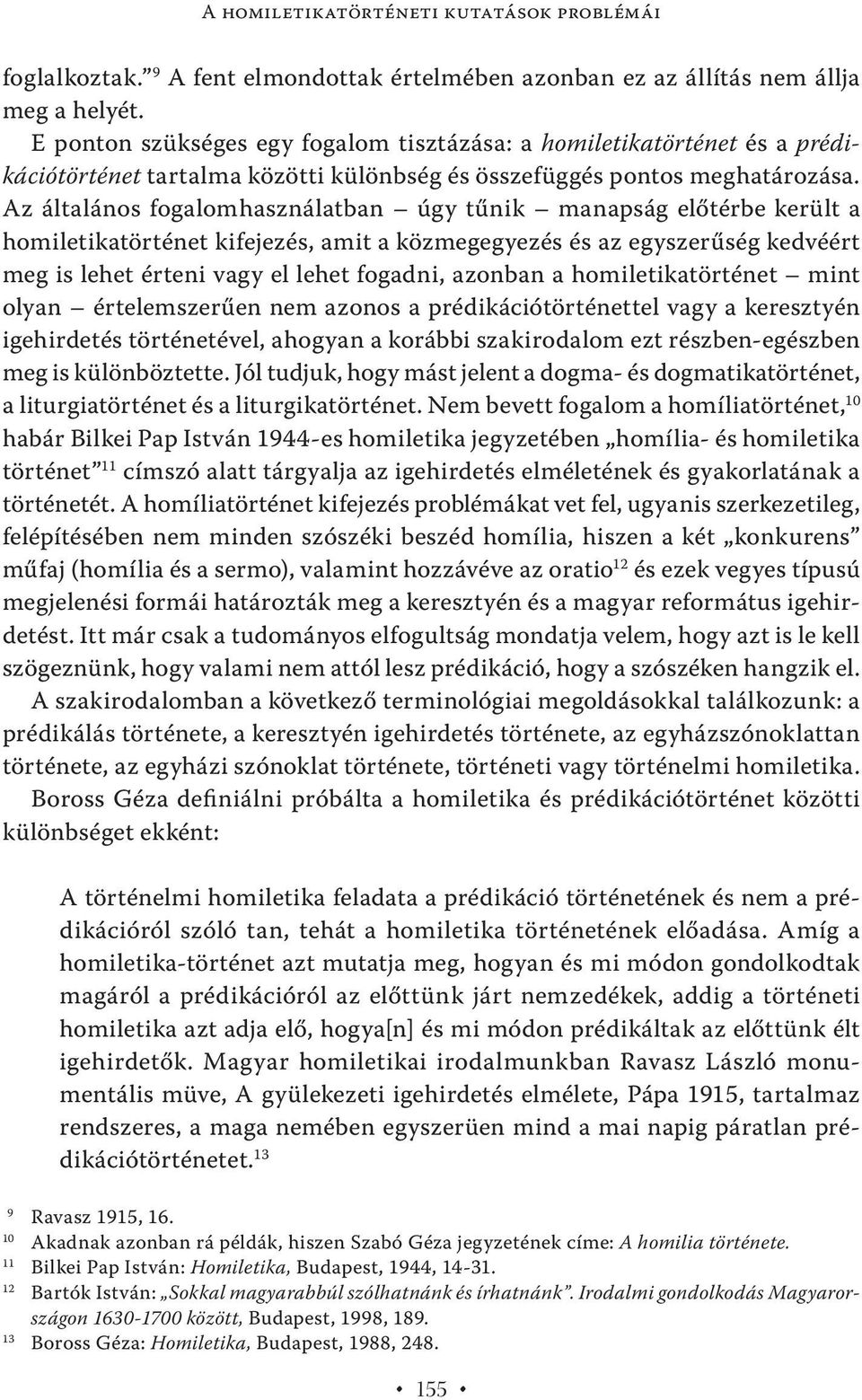 Az általános fogalomhasználatban úgy tűnik manapság előtérbe került a homiletikatörténet kifejezés, amit a közmegegyezés és az egyszerűség kedvéért meg is lehet érteni vagy el lehet fogadni, azonban