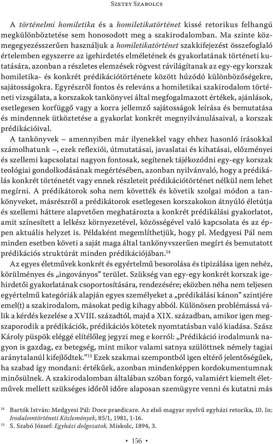 elemzések rögvest rávilágítanak az egy-egy korszak homiletika- és konkrét prédikációtörténete között húzódó különbözőségekre, sajátosságokra.