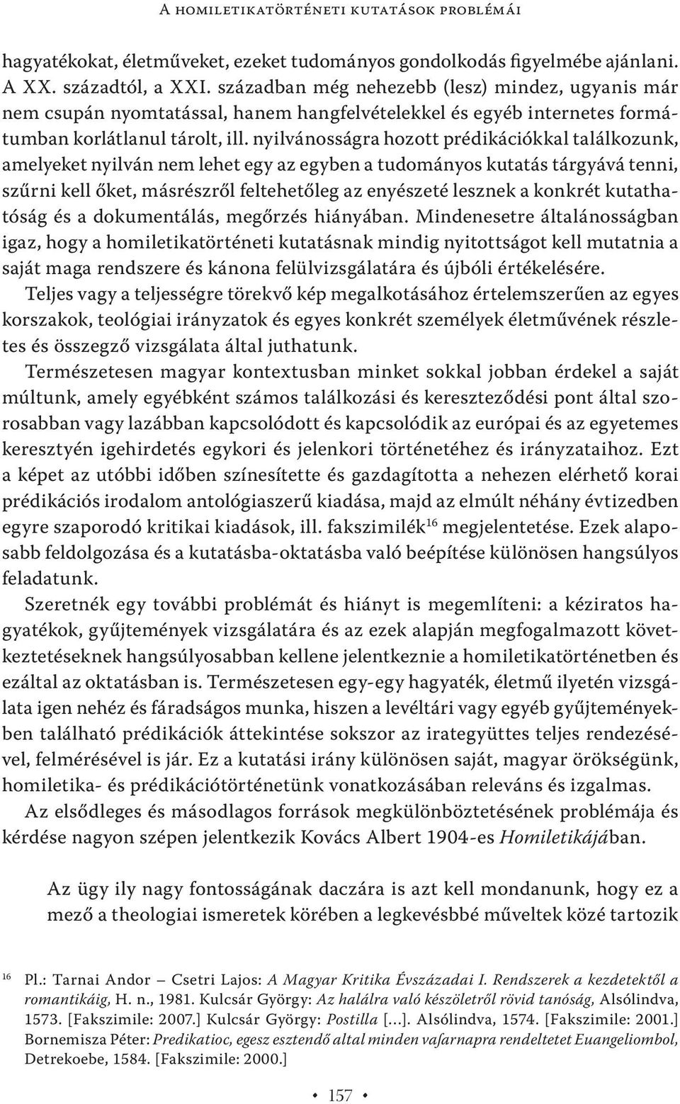 nyilvánosságra hozott prédikációkkal találkozunk, amelyeket nyilván nem lehet egy az egyben a tudományos kutatás tárgyává tenni, szűrni kell őket, másrészről feltehetőleg az enyészeté lesznek a