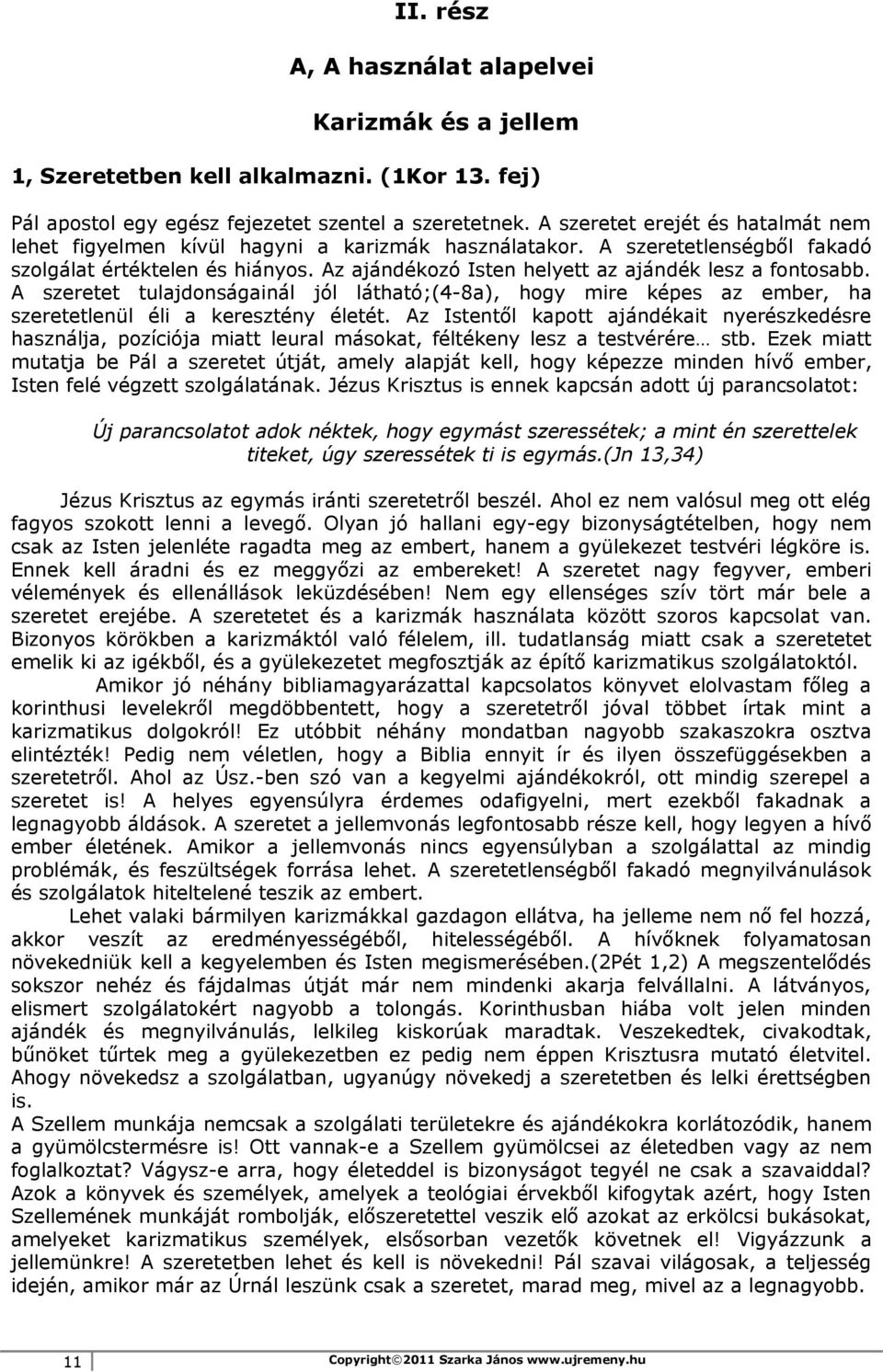 Az ajándékozó Isten helyett az ajándék lesz a fontosabb. A szeretet tulajdonságainál jól látható;(4-8a), hogy mire képes az ember, ha szeretetlenül éli a keresztény életét.