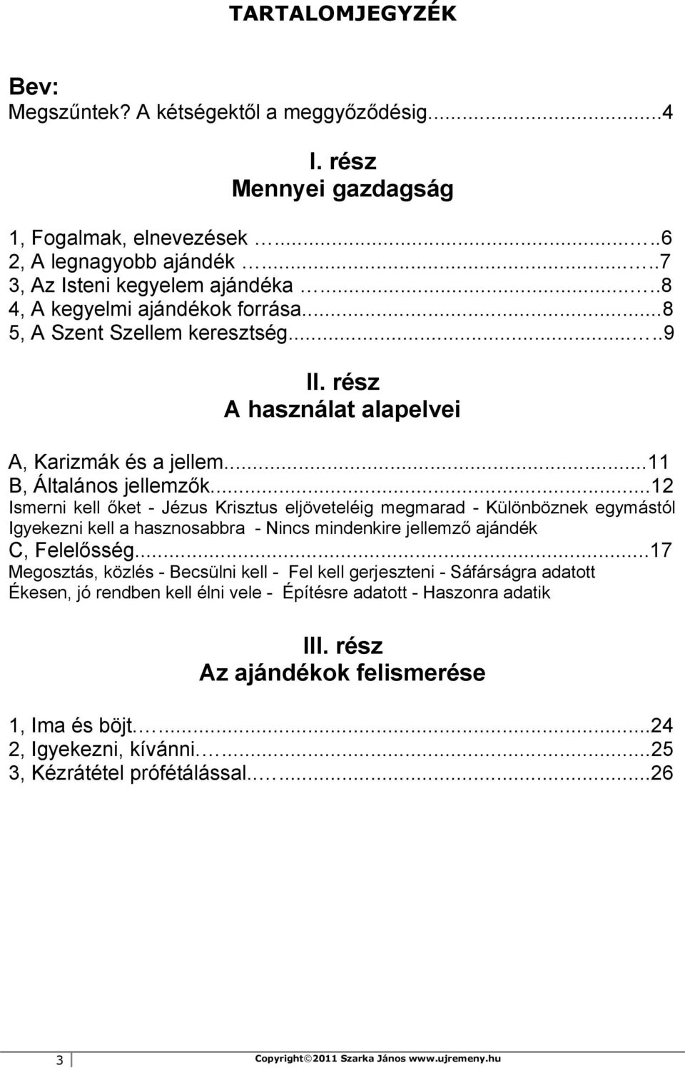 ..12 Ismerni kell őket - Jézus Krisztus eljöveteléig megmarad - Különböznek egymástól Igyekezni kell a hasznosabbra - Nincs mindenkire jellemző ajándék C, Felelősség.