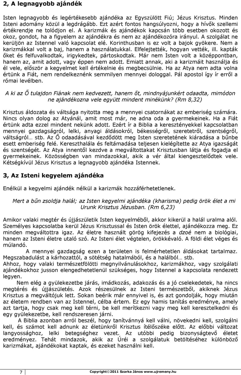 A karizmák és ajándékok kapcsán több esetben okozott és okoz, gondot, ha a figyelem az ajándékra és nem az ajándékozóra irányul. A szolgálat ne kerüljön az Istennel való kapcsolat elé.