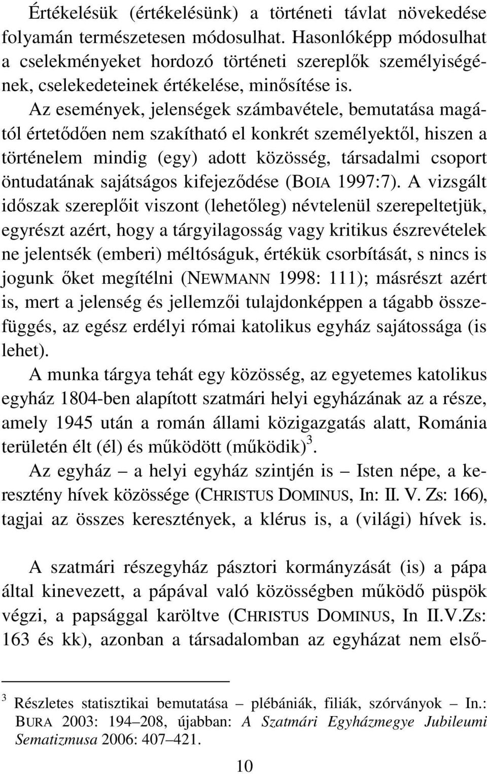 Az események, jelenségek számbavétele, bemutatása magától értetődően nem szakítható el konkrét személyektől, hiszen a történelem mindig (egy) adott közösség, társadalmi csoport öntudatának sajátságos